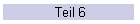 Teil 6